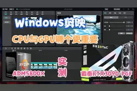 显卡与CPU，Windows版剪映最吃哪个？  15999元显卡实测告诉你！视频封面