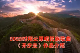 2023时翔云原唱民族歌曲《齐步走》作品介绍视频封面