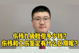 伤残九级赔偿多少钱？伤残和工伤鉴定有什么区别呢？视频封面