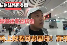 杭州陆路回泰国，这样的走法没想到吧，马上就要回泰国啦！真开心视频封面