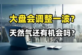 大盘会调整一波？天然气涨价怎么看，还可以上车吗？视频封面