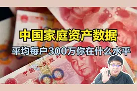 中国家庭资产数据出炉！每户平均达到300万，你在什么水平？