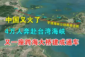 中国又火了，4万人奔赴台湾海峡，又一座跨海大桥建成通车！视频封面