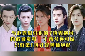 赵露思合作的7位男演员，肖战像哥哥，第2位还行！第1位神仙绝配