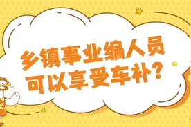 乡镇事业编人员可以享受车补？视频封面