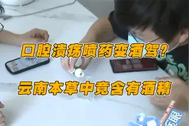 口腔溃疡喷“云南本草”治疗，差点成了酒驾？中药里含酒精？