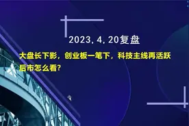 4,20复盘：大盘长下影 创业板一笔下 科技主线再活跃 后市怎么看视频封面
