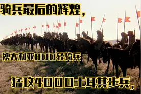 骑兵最后的辉煌，澳大利亚800轻骑兵，猛攻4000土耳其步兵，视频封面