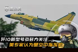 歼10也出指挥型？美专家：新的歼10CY可指挥忠诚僚机进行集群作战视频封面