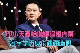 印小天遭哈琳娜惊天骗婚始末，名字学历身份通通造假，真是个人才视频封面