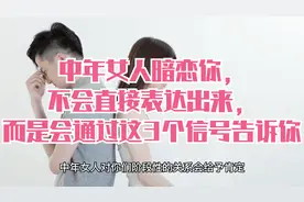 中年女人暗恋你，不会直接表达出来，而是会通过这3个信号告诉你视频封面