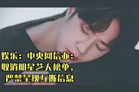 娱乐：中央网信办：取消明星艺人榜单，严禁呈现互撕信息视频封面