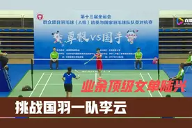 业余顶级女单陆兴，挑战国羽一队李云，能打成这样，已经相当牛掰视频封面