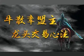 百亿身价牛散章盟主的龙头交易心法，干货，值得收藏！
