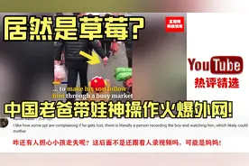 中国老爸带娃神操作惊呆老外！油管老外：我爸只会用皮带！视频封面