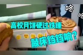 高校月饼硬过铁锤敲床铛铛响？制饼师解谜,学生莫浪费粮食拍段子