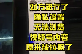 对方进行了隐私设置，无法浏览视频号内容，原来是被添加黑名单了