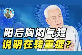 阳了之后，出现哪些症状说明转重症？胸闷气短就一定是重症吗视频封面