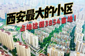 西安最大的小区，占地达到了3854亩。这个小区绝对第一了吧？视频封面