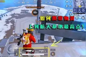 和平精英揭秘：如何携带物资，爬上航天基地最高点？有2种方法！