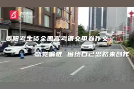 贵阳考生谈全国高考语文甲卷作文：感觉偏难 围绕自己思路来创作视频封面