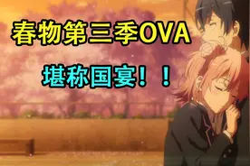 春物第三季OVA到底讲了什么？我只能说堪称国宴！