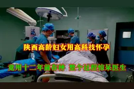 陕西高龄妇女用高科技怀孕，竟用十二年前存种，整个过程惊呆医生视频封面
