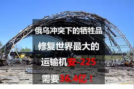 俄乌冲突下的牺牲品：修复世界最大的运输机安-225需要36.4亿视频封面