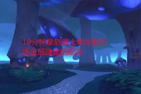 魔兽世界怀旧服：10分钟拿到源土转水配方，炼金最赚金的配方