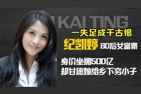 女富豪纪凯婷：身价坐拥500亿，为何甘愿嫁给乡下穷小子？视频封面