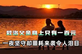 小伙救治父亲身上仅有一百元，一夜坚守却噩耗传来令人泪目视频封面