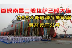 军情|首舰南昌二舰拉萨三舰大连！055后续几舰叫啥？命名表已公开视频封面