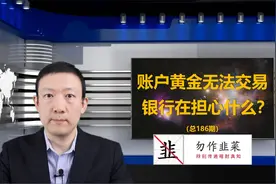 账户黄金无法交易 银行在担心什么？（186期）