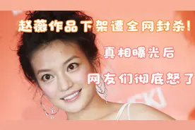 赵薇作品下架，遭全网封杀？真相曝光后，网友们彻底怒了！视频封面