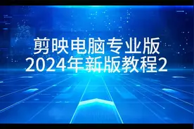 剪映电脑专业版2024年新版教程2