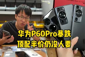 新麒麟5g回归，老款旗舰华为P60Pro暴跌顶配半价仍没人要视频封面