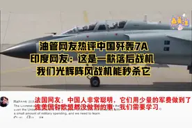 油管网友热评中国歼轰7A 印度网友：我们光辉阵风战机能秒杀它视频封面