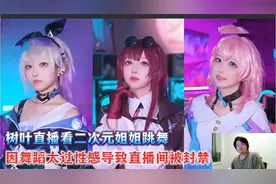 树叶直播看二次元姐姐跳舞，因舞蹈太过性感导致直播间被封禁视频封面