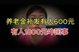 养老金补发到账，工龄30年，有人补发600元有人1800元，咋回事呢视频封面