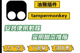 油猴插件安装和使用教程。去广告、下视频、领优惠