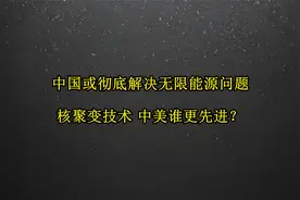 中国或彻底解决无限能源问题 核聚变技术 中美谁更先进？视频封面