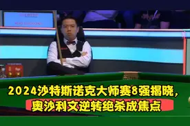 2024沙特斯诺克大师赛8强揭晓，奥沙利文逆转绝杀成焦点视频封面