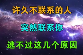 许久不联系的人，突然联系你，逃不过这几个原因，别自作多情视频封面