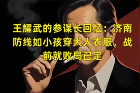 王耀武的参谋长回忆：济南防线如小孩穿大人衣服，战前就败局已定视频封面