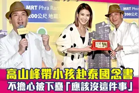 高山峰带小孩赴泰国念书！不担心被下蛊「应该没这件事」视频封面