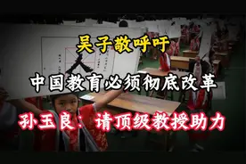 吴子敬呼吁中国教育必须彻底改革，孙玉良：聘请世界顶级教授助力视频封面