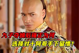 九子夺嫡后，雍正为何选择对十阿哥手下留情？是不愿还是不敢？