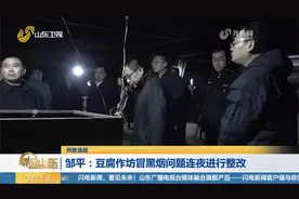 省生态环境厅督导组赴现场，邹平豆腐作坊冒黑烟问题连夜进行整改视频封面