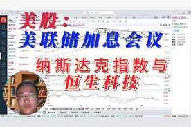 美股：美联储加息会给面子吗？纳斯达克、恒生科技、上证指数视频封面