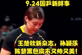 9.24国乒新鲜事：王楚钦新杂志，孙颖莎，陈梦黑色皮衣又帅又美！